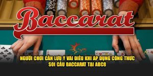 Người chơi cần lưu ý khi áp dụng Công thức soi cầu Baccarat